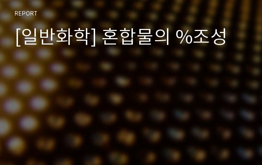 [일반화학] 혼합물의 %조성