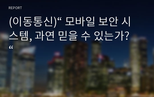 (이동통신)“ 모바일 보안 시스템, 과연 믿을 수 있는가? “