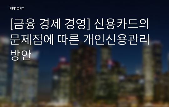 [금융 경제 경영] 신용카드의 문제점에 따른 개인신용관리 방안