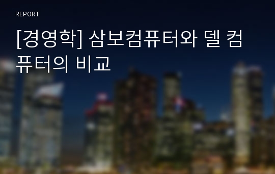 [경영학] 삼보컴퓨터와 델 컴퓨터의 비교