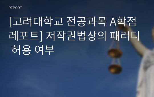 [고려대학교 전공과목 A학점레포트] 저작권법상의 패러디 허용 여부