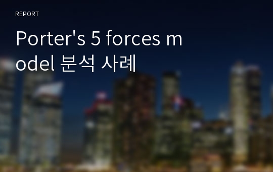 Porter&#039;s 5 forces model 분석 사례