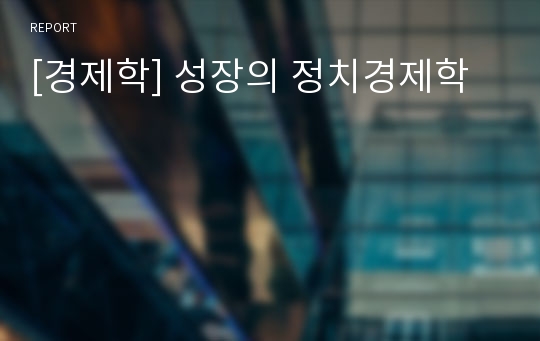 [경제학] 성장의 정치경제학