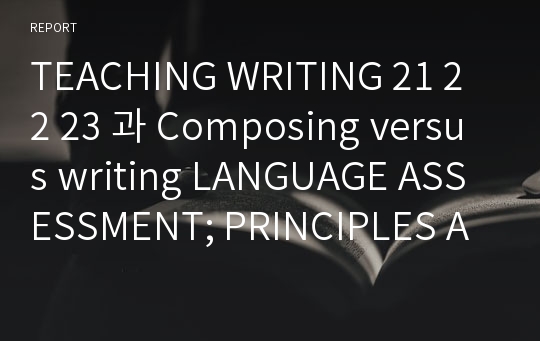 TEACHING WRITING 21 22 23 과 Composing versus writing LANGUAGE ASSESSMENT; PRINCIPLES AND ISSUES 23