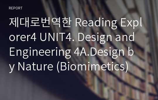 제대로번역한 Reading Explorer4 UNIT4. Design and Engineering 4A.Design by Nature (Biomimetics)