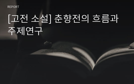 [고전 소설] 춘향전의 흐름과 주제연구