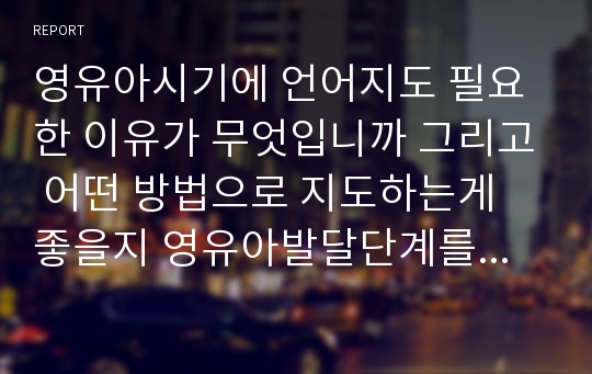 영유아시기에 언어지도 필요한 이유가 무엇입니까 그리고 어떤 방법으로 지도하는게 좋을지 영유아발달단계를 근거로 대고 자신의 생각을 피력하세요