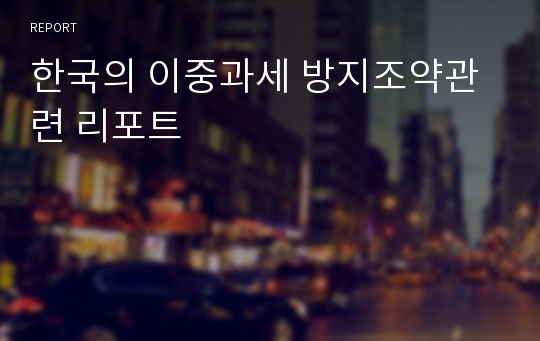 한국의 이중과세 방지조약관련 리포트