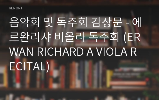 음악회 및 독주회 감상문 - 에르완리샤 비올라 독주회 (ERWAN RICHARD A VIOLA RECITAL)