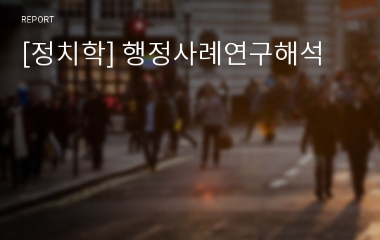 [정치학] 행정사례연구해석