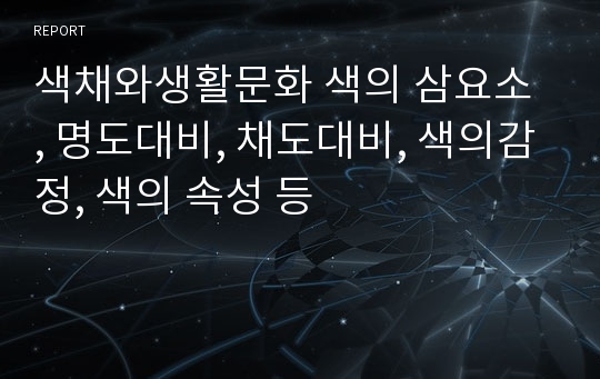 색채와생활문화 색의 삼요소 , 명도대비, 채도대비, 색의감정, 색의 속성 등