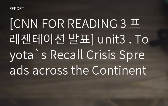 [CNN FOR READING 3 프레젠테이션 발표] unit3 . Toyota`s Recall Crisis Spreads across the Continent