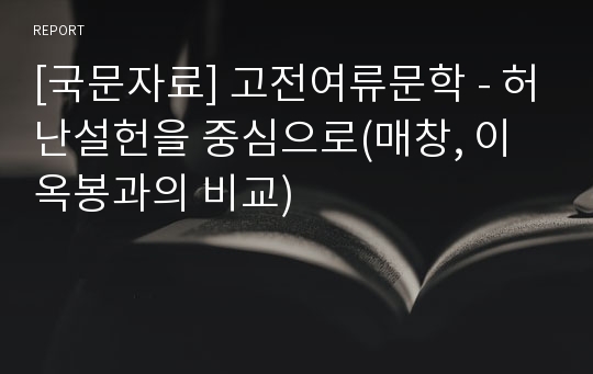 [국문자료] 고전여류문학 - 허난설헌을 중심으로(매창, 이옥봉과의 비교)