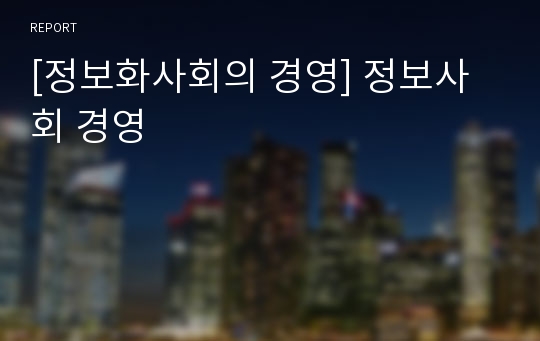 [정보화사회의 경영] 정보사회 경영