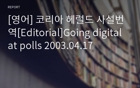 [영어] 코리아 헤럴드 사설번역[Editorial]Going digital at polls 2003.04.17