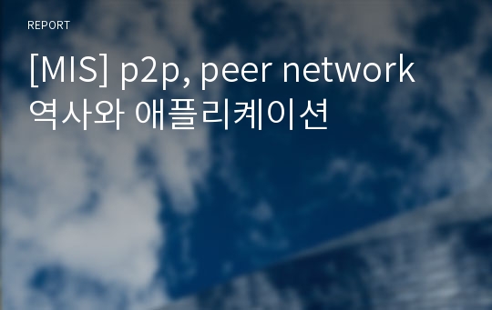 [MIS] p2p, peer network 역사와 애플리켸이션