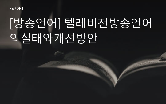 [방송언어] 텔레비전방송언어의실태와개선방안