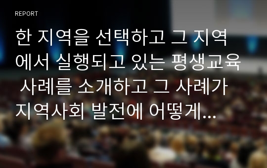 한 지역을 선택하고 그 지역에서 실행되고 있는 평생교육 사례를 소개하고 그 사례가 지역사회 발전에 어떻게 기여하는지를 구체적으로 기술하시오.