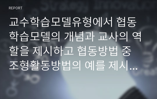 교수학습모델유형에서 협동학습모델의 개념과 교사의 역할을 제시하고 협동방법 중 조형활동방법의 예를 제시하고 협동학습이 영유아 사회성 발달에 미치는 영향을 논하시오