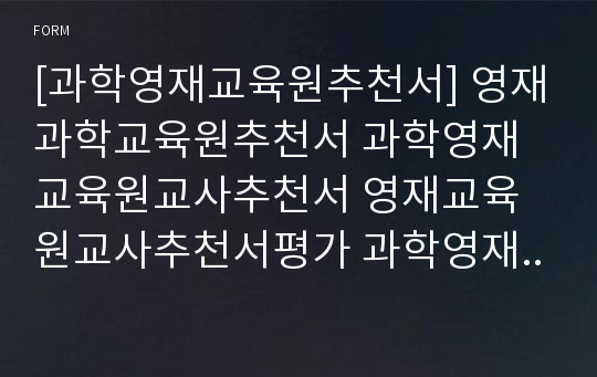 [과학영재교육원추천서] 영재과학교육원추천서 과학영재교육원교사추천서 영재교육원교사추천서평가 과학영재교육원교사추천서샘플 영재교육원(과학영재교육원)지도교사추천서 대학교과학영재교육원교사추천