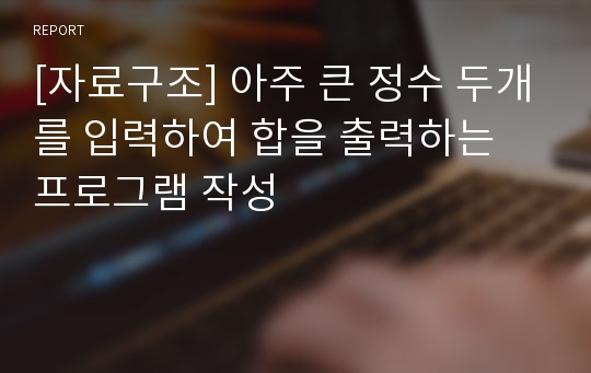 [자료구조] 아주 큰 정수 두개를 입력하여 합을 출력하는 프로그램 작성