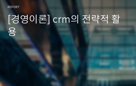 [경영이론] crm의 전략적 활용