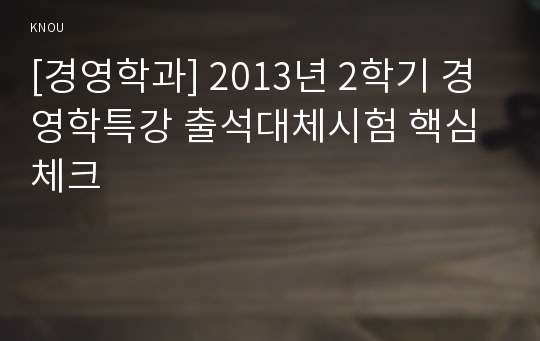 [경영학과] 2013년 2학기 경영학특강 출석대체시험 핵심체크