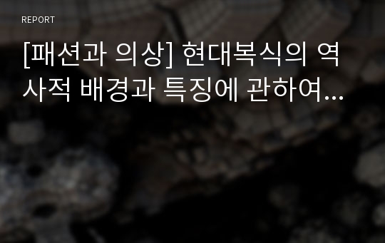 [패션과 의상] 현대복식의 역사적 배경과 특징에 관하여...