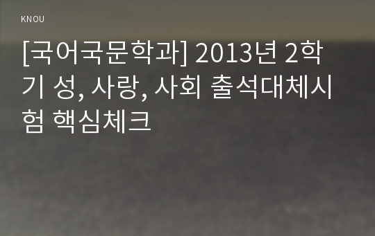 [국어국문학과] 2013년 2학기 성, 사랑, 사회 출석대체시험 핵심체크