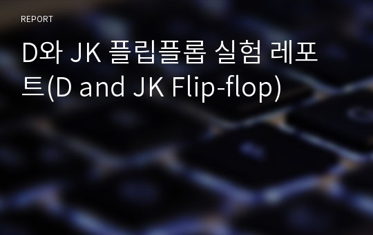 D와 JK 플립플롭 실험 레포트(D and JK Flip-flop)