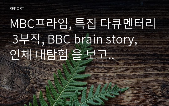 MBC프라임, 특집 다큐멘터리 3부작, BBC brain story, 인체 대탐험 을 보고..