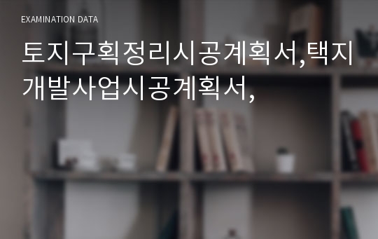 토지구획정리시공계획서,택지개발사업시공계획서,