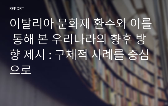 이탈리아 문화재 환수와 이를 통해 본 우리나라의 향후 방향 제시 : 구체적 사례를 중심으로