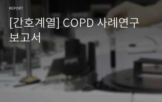 [간호계열] COPD 사례연구 보고서