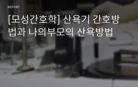 [모성간호학] 산욕기 간호방법과 나의부모의 산욕방법