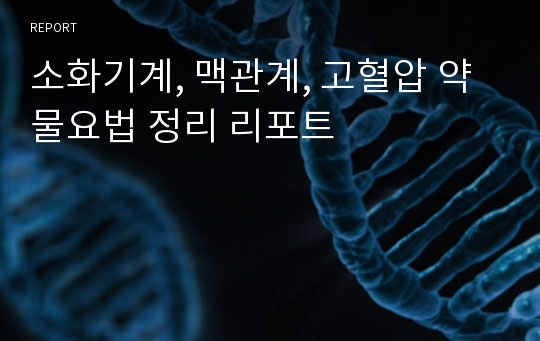 소화기계, 맥관계, 고혈압 약물요법 정리 리포트