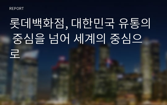 롯데백화점, 대한민국 유통의 중심을 넘어 세계의 중심으로