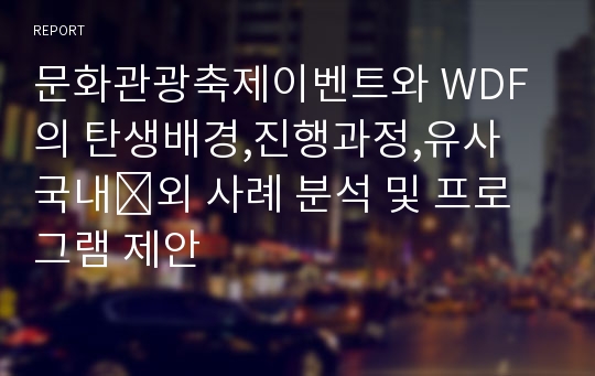 문화관광축제이벤트와 WDF의 탄생배경,진행과정,유사 국내․외 사례 분석 및 프로그램 제안