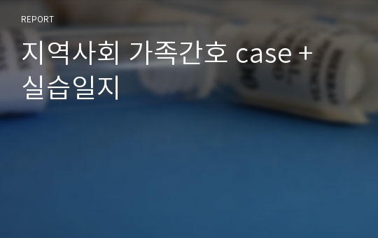 지역사회 가족간호 case + 실습일지