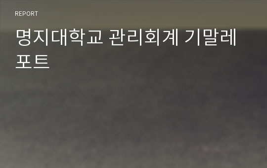 명지대학교 관리회계 기말레포트