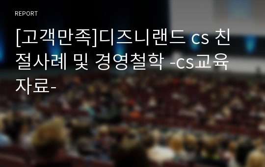 [고객만족]디즈니랜드 cs 친절사례 및 경영철학 -cs교육 자료-