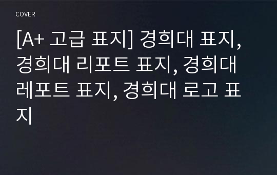 [A+ 고급 표지] 경희대 표지, 경희대 리포트 표지, 경희대 레포트 표지, 경희대 로고 표지