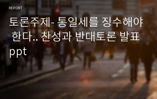 토론주제- 통일세를 징수해야 한다.. 찬성과 반대토론 발표ppt