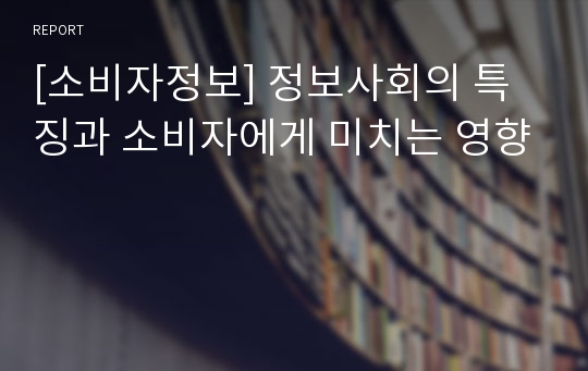 [소비자정보] 정보사회의 특징과 소비자에게 미치는 영향