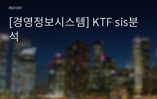 [경영정보시스템] KTF sis분석