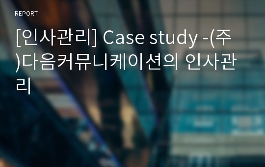 [인사관리] Case study -(주)다음커뮤니케이션의 인사관리