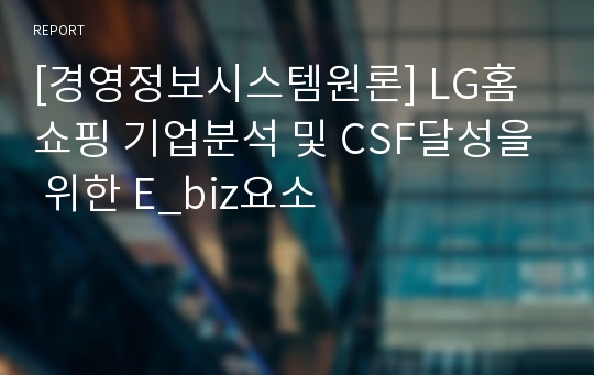 [경영정보시스템원론] LG홈쇼핑 기업분석 및 CSF달성을 위한 E_biz요소