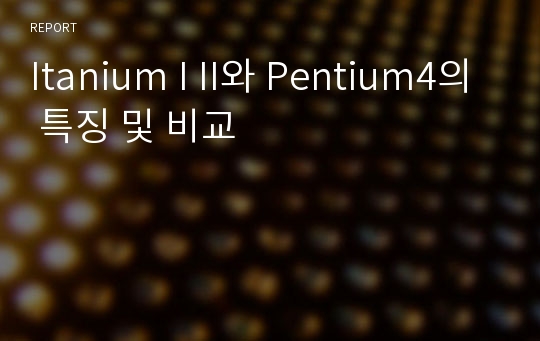 Itanium I II와 Pentium4의 특징 및 비교