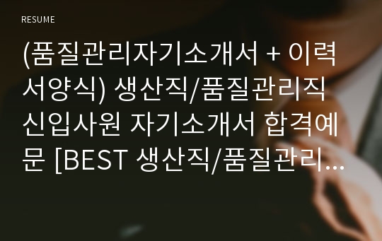 (품질관리자기소개서 + 이력서양식) 생산직/품질관리직 신입사원 자기소개서 합격예문 [BEST 생산직/품질관리기사자소서 생산관리직자기소개서 합격샘플/품질관리자소서 지원동기]