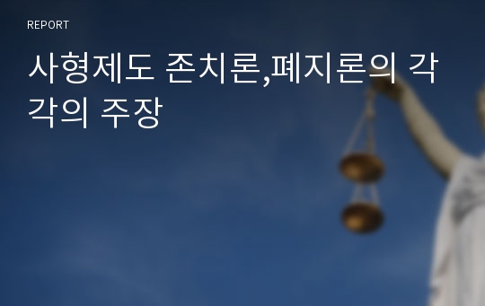 사형제도 존치론,폐지론의 각각의 주장